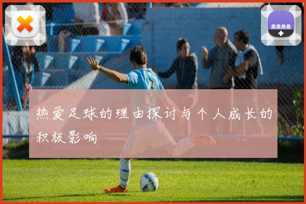 热爱足球的理由探讨与个人成长的积极影响